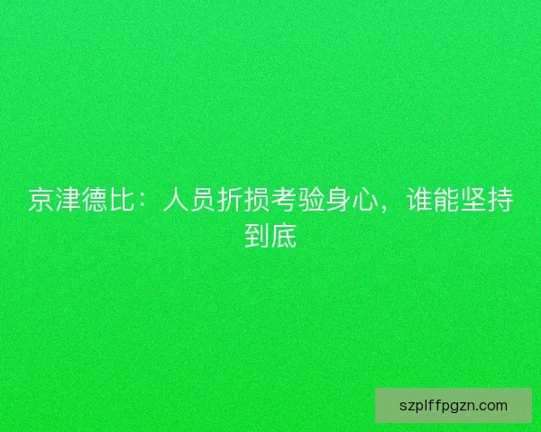京津德比：人员折损考验身心，谁能坚持到底